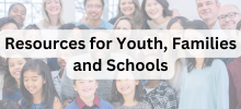  Group of diverse young people and adults smiling together, with the text "Resources for Youth, Families and Schools" displayed.